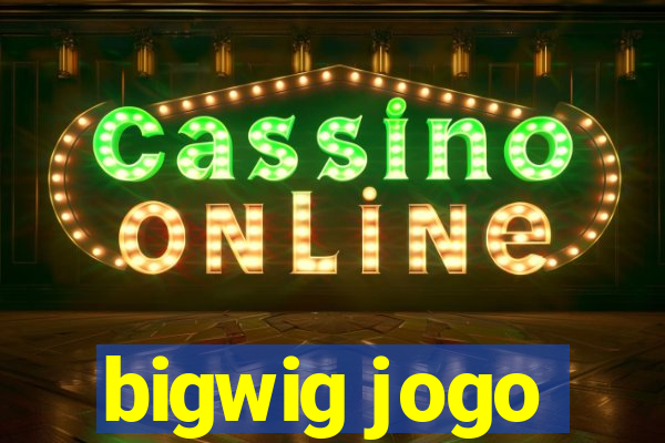 bigwig jogo